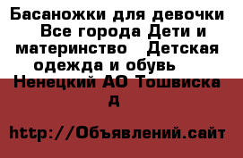 Басаножки для девочки - Все города Дети и материнство » Детская одежда и обувь   . Ненецкий АО,Тошвиска д.